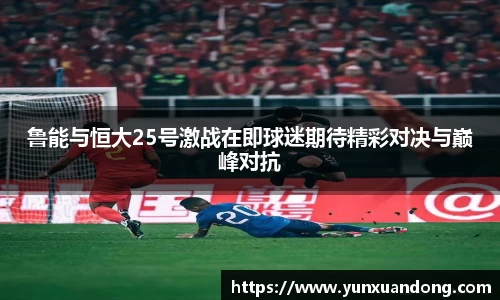 鲁能与恒大25号激战在即球迷期待精彩对决与巅峰对抗